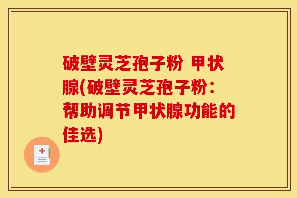 破壁灵芝孢子粉 (破壁灵芝孢子粉:帮助调节功能的佳选) 破壁灵芝孢子粉 (破壁灵芝孢子粉:帮助调节功能的佳选)