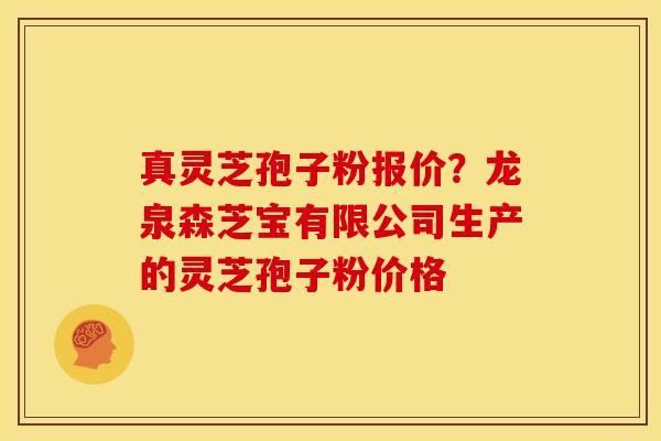真灵芝孢子粉报价?龙泉森芝宝有限公司生产的灵芝孢子粉价格 真灵芝孢子粉报价?龙泉森芝宝有限公司生产的灵芝孢子粉价格