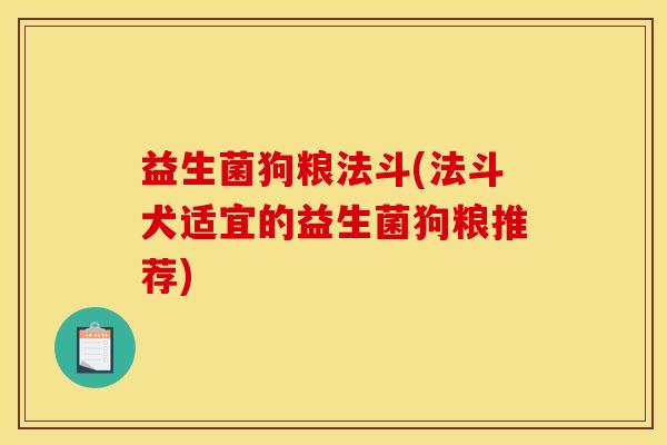 益生菌狗粮法斗(法斗犬适宜的益生菌狗粮推荐) 益生菌狗粮法斗(法斗犬适宜的益生菌狗粮推荐)