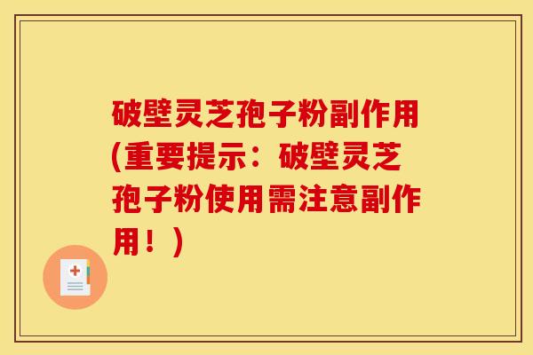 破壁灵芝孢子粉副作用(重要提示:破壁灵芝孢子粉使用需注意副作用!) 破壁灵芝孢子粉副作用(重要提示:破壁灵芝孢子粉使用需注意副作用!)