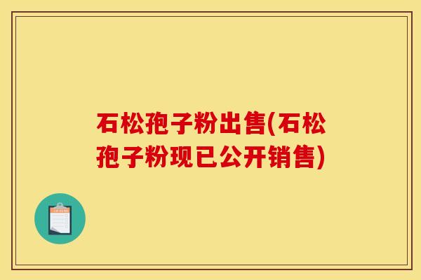 石松孢子粉出售(石松孢子粉现已公开销售) 石松孢子粉出售(石松孢子粉现已公开销售)
