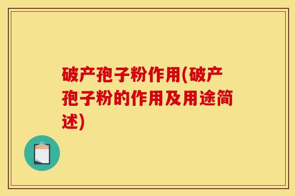 破产孢子粉作用(破产孢子粉的作用及用途简述)