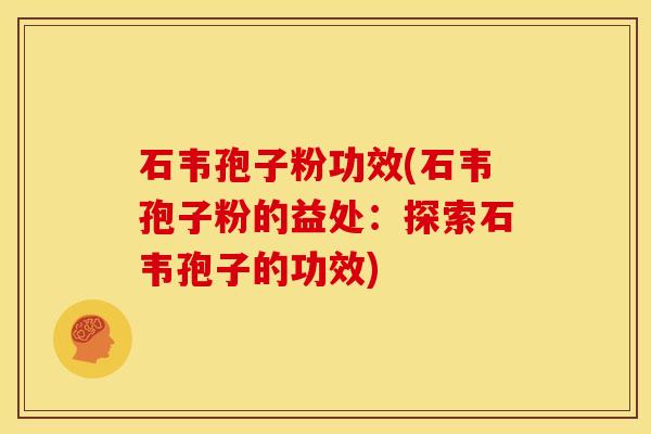 石韦孢子粉功效(石韦孢子粉的益处:探索石韦孢子的功效) 石韦孢子粉功效(石韦孢子粉的益处:探索石韦孢子的功效)