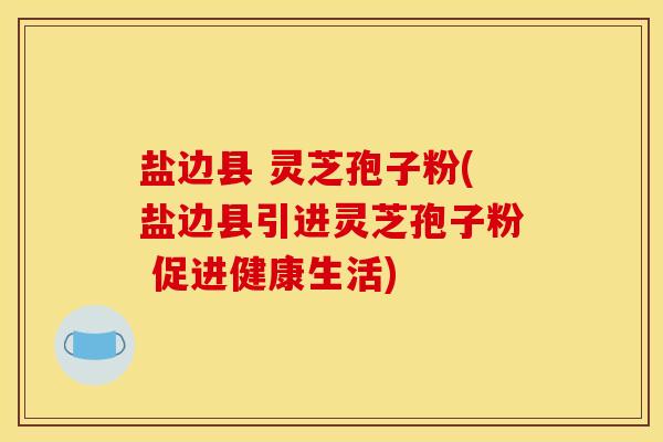 盐边县 灵芝孢子粉(盐边县引进灵芝孢子粉 促进健康生活) 盐边县 灵芝孢子粉(盐边县引进灵芝孢子粉 促进健康生活)