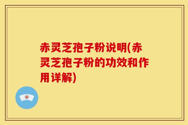 赤灵芝孢子粉说明(赤灵芝孢子粉的功效和作用详解) 赤灵芝孢子粉说明(赤灵芝孢子粉的功效和作用详解)