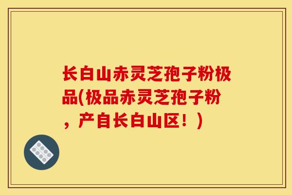 长白山赤灵芝孢子粉极品(极品赤灵芝孢子粉,产自长白山区!) 长白山赤灵芝孢子粉极品(极品赤灵芝孢子粉,产自长白山区!)