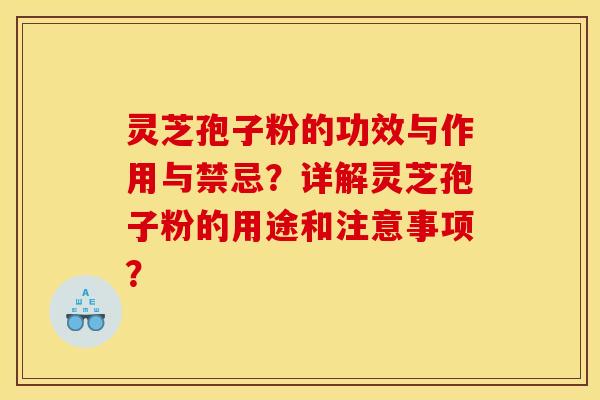 灵芝孢子粉的功效与作用与禁忌?详解灵芝孢子粉的用途和注意事项? 灵芝孢子粉的功效与作用与禁忌?详解灵芝孢子粉的用途和注意事项?