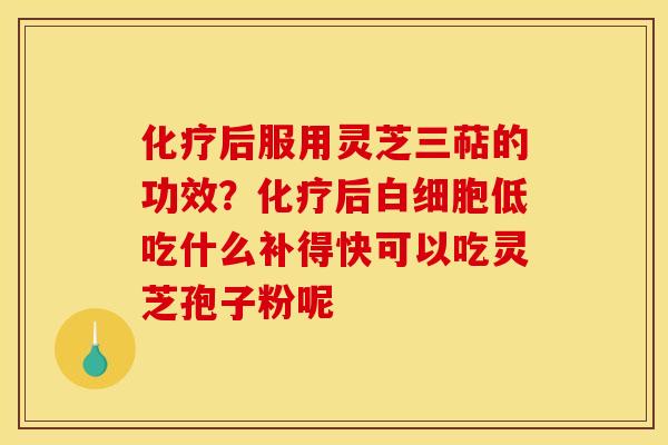 后服用灵芝三萜的功效?后低吃什么补得快可以吃灵芝孢子粉呢 后服用灵芝三萜的功效?后低吃什么补得快可以吃灵芝孢子粉呢