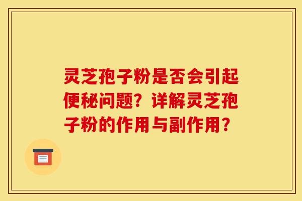 灵芝孢子粉是否会引起问题？详解灵芝孢子粉的作用与副作用？