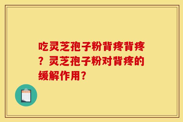 吃灵芝孢子粉背疼背疼？灵芝孢子粉对背疼的缓解作用？