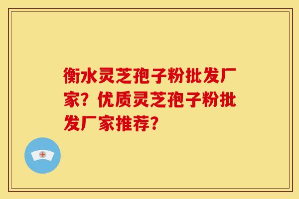 衡水灵芝孢子粉批发厂家?优质灵芝孢子粉批发厂家推荐? 衡水灵芝孢子粉批发厂家?优质灵芝孢子粉批发厂家推荐?