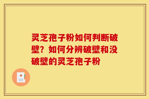 灵芝孢子粉如何判断破壁?如何分辨破壁和没破壁的灵芝孢子粉 灵芝孢子粉如何判断破壁?如何分辨破壁和没破壁的灵芝孢子粉