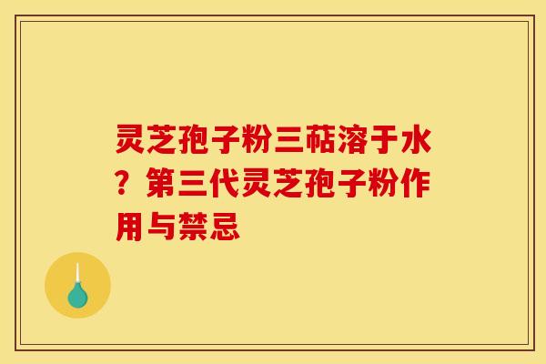 灵芝孢子粉三萜溶于水?第三代灵芝孢子粉作用与禁忌 灵芝孢子粉三萜溶于水?第三代灵芝孢子粉作用与禁忌