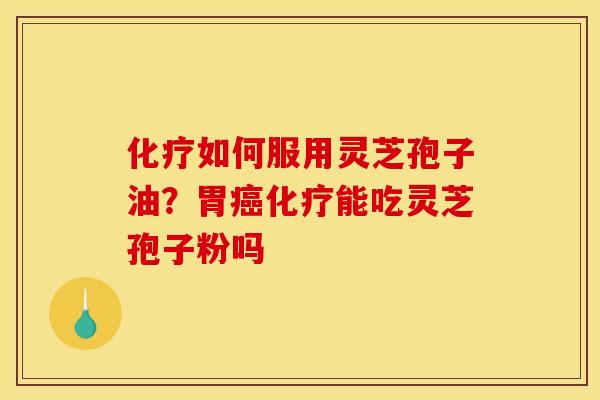如何服用灵芝孢子油?胃能吃灵芝孢子粉吗 如何服用灵芝孢子油?胃能吃灵芝孢子粉吗