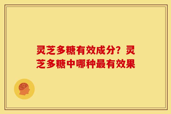 灵芝多糖有效成分?灵芝多糖中哪种有效果 灵芝多糖有效成分?灵芝多糖中哪种有效果