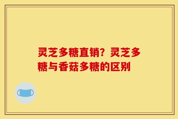 灵芝多糖直销？灵芝多糖与香菇多糖的区别