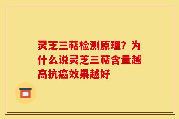 灵芝三萜检测原理?为什么说灵芝三萜含量越高抗效果越好 灵芝三萜检测原理?为什么说灵芝三萜含量越高抗效果越好