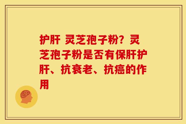 灵芝孢子粉?灵芝孢子粉是否有、抗、抗的作用 灵芝孢子粉?灵芝孢子粉是否有、抗、抗的作用