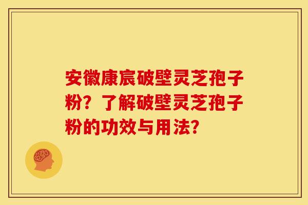 安徽康宸破壁灵芝孢子粉?了解破壁灵芝孢子粉的功效与用法? 安徽康宸破壁灵芝孢子粉?了解破壁灵芝孢子粉的功效与用法?