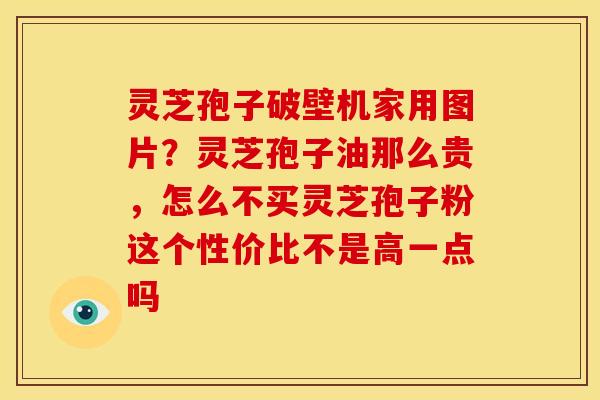 灵芝孢子破壁机家用图片?灵芝孢子油那么贵,怎么不买灵芝孢子粉这个性价比不是高一点吗 灵芝孢子破壁机家用图片?灵芝孢子油那么贵,怎么不买灵芝孢子粉这个性价比不是高一点吗