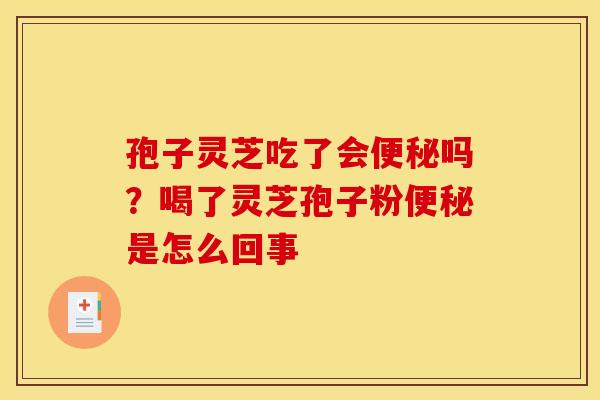 孢子灵芝吃了会吗？喝了灵芝孢子粉是怎么回事