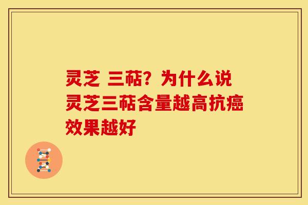 灵芝 三萜?为什么说灵芝三萜含量越高抗效果越好 灵芝 三萜?为什么说灵芝三萜含量越高抗效果越好
