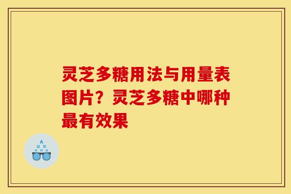 灵芝多糖用法与用量表图片？灵芝多糖中哪种有效果