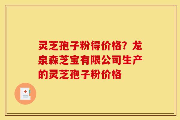 灵芝孢子粉得价格?龙泉森芝宝有限公司生产的灵芝孢子粉价格 灵芝孢子粉得价格?龙泉森芝宝有限公司生产的灵芝孢子粉价格