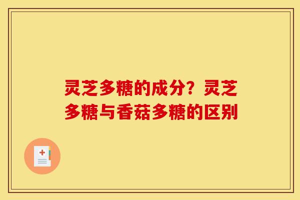 灵芝多糖的成分?灵芝多糖与香菇多糖的区别 灵芝多糖的成分?灵芝多糖与香菇多糖的区别