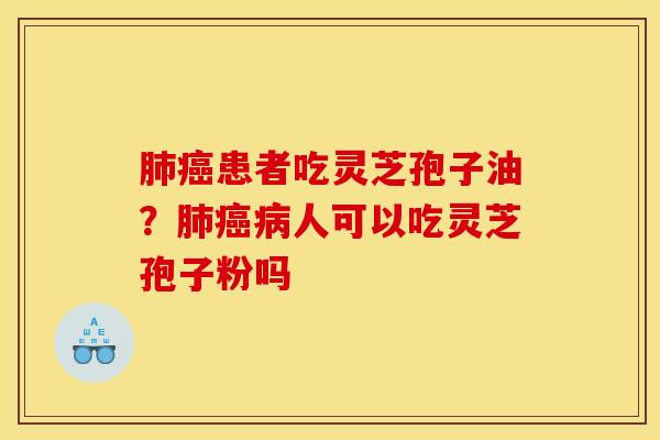患者吃灵芝孢子油?人可以吃灵芝孢子粉吗 患者吃灵芝孢子油?人可以吃灵芝孢子粉吗