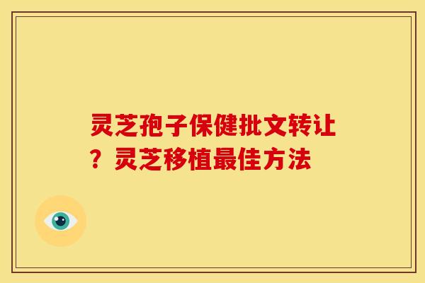 灵芝孢子保健批文转让?灵芝移植佳方法 灵芝孢子保健批文转让?灵芝移植佳方法