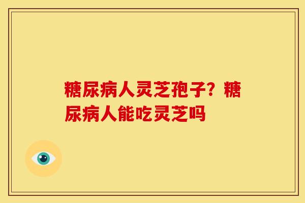 人灵芝孢子？人能吃灵芝吗