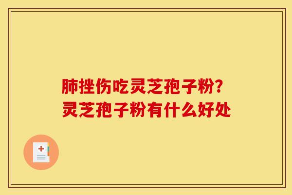 挫伤吃灵芝孢子粉?灵芝孢子粉有什么好处 挫伤吃灵芝孢子粉?灵芝孢子粉有什么好处