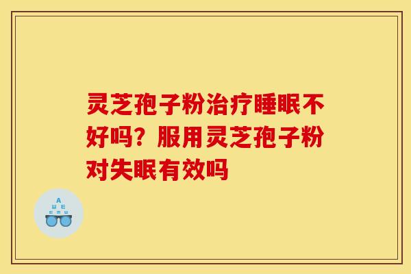 灵芝孢子粉不好吗?服用灵芝孢子粉对有效吗 灵芝孢子粉不好吗?服用灵芝孢子粉对有效吗