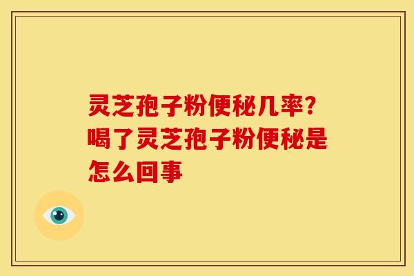 灵芝孢子粉几率?喝了灵芝孢子粉是怎么回事 灵芝孢子粉几率?喝了灵芝孢子粉是怎么回事