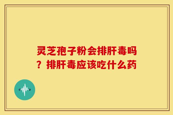 灵芝孢子粉会吗?应该吃什么药 灵芝孢子粉会吗?应该吃什么药