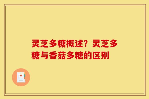 灵芝多糖概述？灵芝多糖与香菇多糖的区别