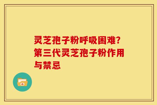 灵芝孢子粉困难?第三代灵芝孢子粉作用与禁忌 灵芝孢子粉困难?第三代灵芝孢子粉作用与禁忌
