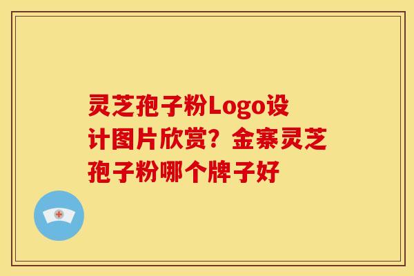 灵芝孢子粉Logo设计图片欣赏?金寨灵芝孢子粉哪个牌子好 灵芝孢子粉Logo设计图片欣赏?金寨灵芝孢子粉哪个牌子好