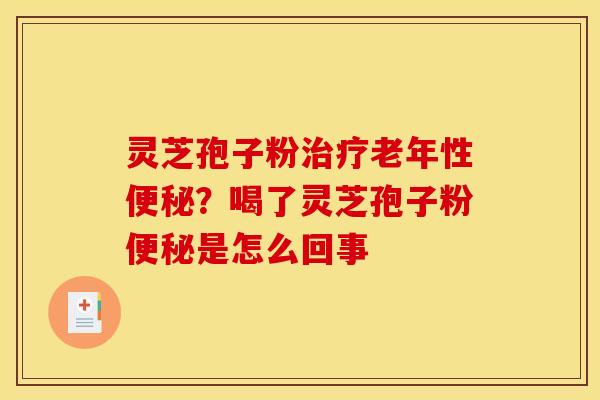 灵芝孢子粉老年性?喝了灵芝孢子粉是怎么回事 灵芝孢子粉老年性?喝了灵芝孢子粉是怎么回事