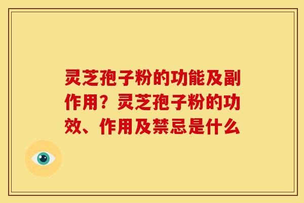 灵芝孢子粉的功能及副作用?灵芝孢子粉的功效、作用及禁忌是什么 灵芝孢子粉的功能及副作用?灵芝孢子粉的功效、作用及禁忌是什么
