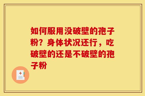 如何服用没破壁的孢子粉?身体状况还行,吃破壁的还是不破壁的孢子粉 如何服用没破壁的孢子粉?身体状况还行,吃破壁的还是不破壁的孢子粉