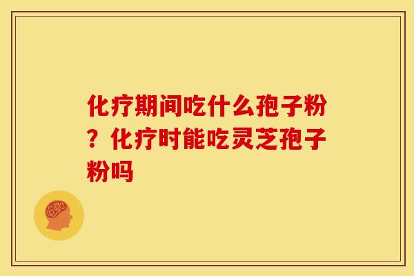 期间吃什么孢子粉?时能吃灵芝孢子粉吗 期间吃什么孢子粉?时能吃灵芝孢子粉吗