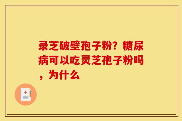 录芝破壁孢子粉？可以吃灵芝孢子粉吗，为什么