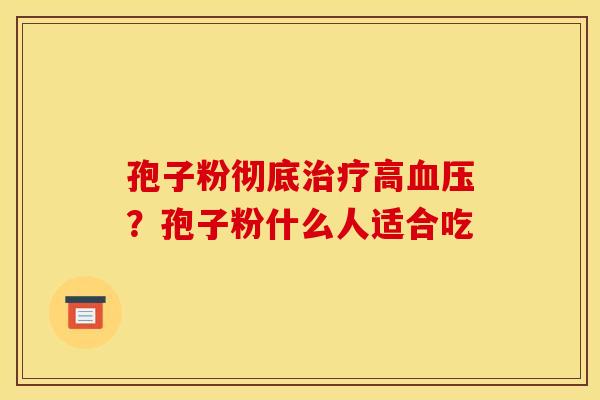 孢子粉彻底高?孢子粉什么人适合吃 孢子粉彻底高?孢子粉什么人适合吃