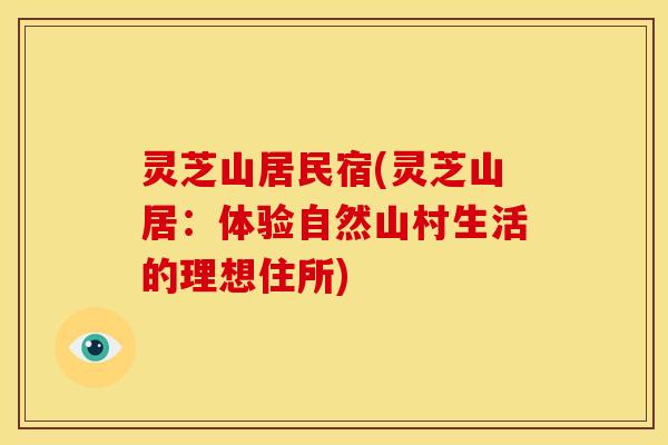 灵芝山居民宿(灵芝山居:体验自然山村生活的理想住所) 灵芝山居民宿(灵芝山居:体验自然山村生活的理想住所)
