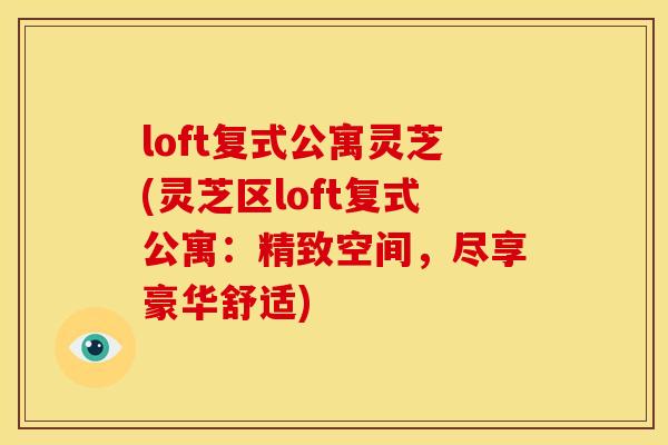 loft复式公寓灵芝(灵芝区loft复式公寓：精致空间，尽享豪华舒适)