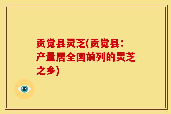 贡觉县灵芝(贡觉县:产量居全国前列的灵芝之乡) 贡觉县灵芝(贡觉县:产量居全国前列的灵芝之乡)