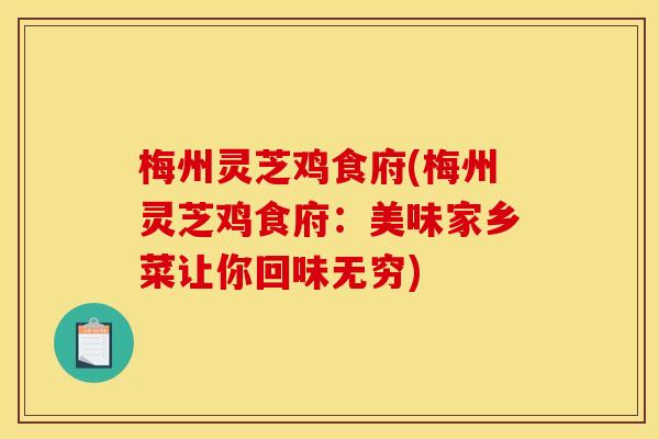 梅州灵芝鸡食府(梅州灵芝鸡食府:美味家乡菜让你回味无穷) 梅州灵芝鸡食府(梅州灵芝鸡食府:美味家乡菜让你回味无穷)