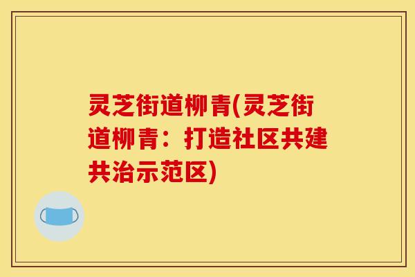 灵芝街道柳青(灵芝街道柳青:打造社区共建共示范区) 灵芝街道柳青(灵芝街道柳青:打造社区共建共示范区)